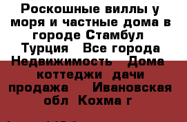 Роскошные виллы у моря и частные дома в городе Стамбул, Турция - Все города Недвижимость » Дома, коттеджи, дачи продажа   . Ивановская обл.,Кохма г.